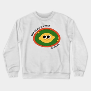 when life gives you lemon, just eat em Crewneck Sweatshirt